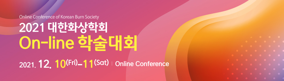 Online Conference of Korean Burn Society. 2021 대한화상학회 On-line 학술대회. 2021. 12. 10(Fri) - 11(Sat) | Online Conference
